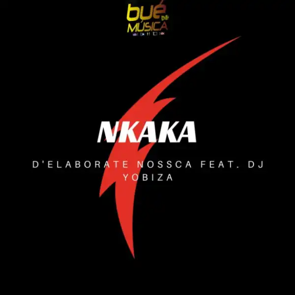D’Elaborate Nossca - Nkaka (feat. Dj Yobiza)